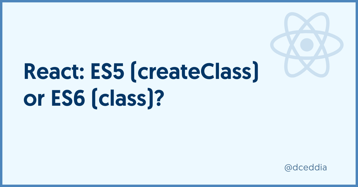 React: ES5 (createClass) Or ES6 (class)?