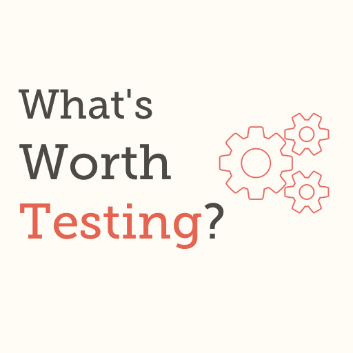 What's Worth Testing?