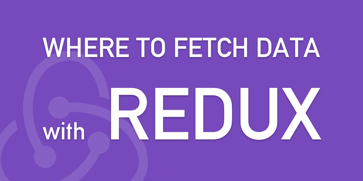 where-and-when-to-fetch-data-with-redux